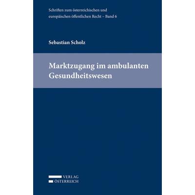 Marktzugang im ambulanten Gesundheitswesen, Paperback von Sebastian Scholz, Verlag Österreich, 978-3-7046-6693-2