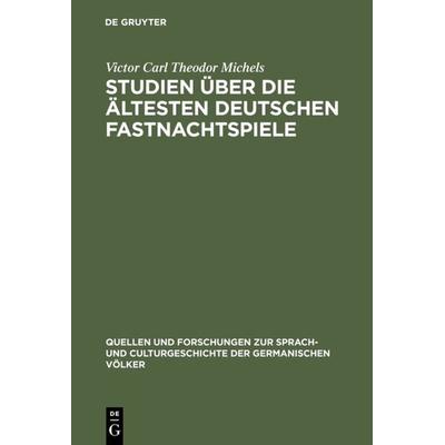 Studien über die ältesten deutschen Fastnachtspiele, Gebundene Ausgabe von Victor Carl Theodor Michels, De Gruyter, 978-3-11-099442-1