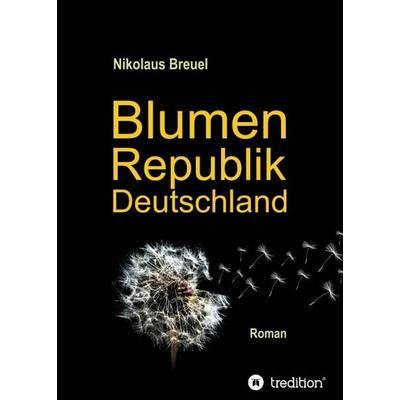 Blumenrepublik Deutschland, Taschenbuch von Nikolaus Breuel, Tredition, 978-3-7482-0924-9