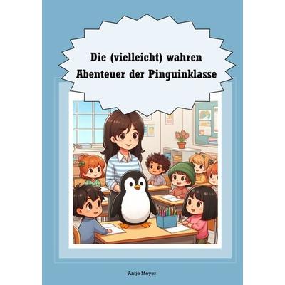 Die (vielleicht) wahren Abenteuer der Pinuinklasse, Taschenbuch von Antje Meyer, Epubli, 978-3-7598-1902-4