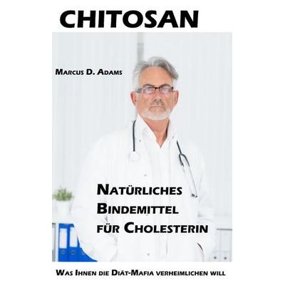 Chitosan - Natürliches Bindemittel für Cholesterin, Taschenbuch von Marcus D. Adams, BoD – Books on Demand, 978-3-7448-5194-7