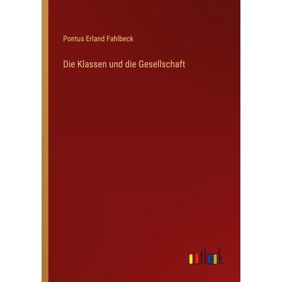 Die Klassen und die Gesellschaft, Taschenbuch von Pontus Erland Fahlbeck, Outlook, 978-3-368-49872-6