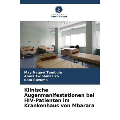 Klinische Augenmanifestationen bei HIV-Patienten im Krankenhaus von Mbarara, Taschenbuch von May Nagayi Tambula,Amos Twinamasiko,Sam Ruvuma, Verlag