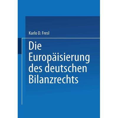 Die Europäisierung des deutschen Bilanzrechts, Taschenbuch von Karlo D. Fresl, Deutscher Universitätsverlag, 978-3-8244-7170-6