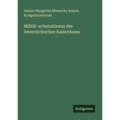 Militär-schematismus des österreichischen Kaiserthums, Taschenbuch von Austro-Hungarian Monarchy Austria Kriegsministerium, Antigonos Verlag,