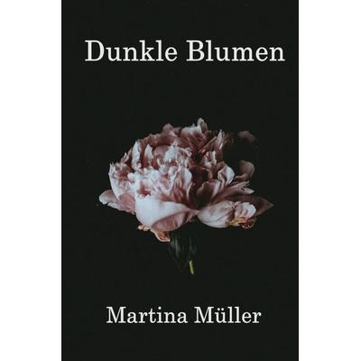 Dunkle Blumen, Taschenbuch von Martina Müller, Epubli, 978-3-7598-2330-4