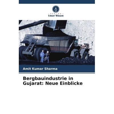 Bergbauindustrie in Gujarat: Neue Einblicke, Taschenbuch von Amit Kumar Sharma, Verlag Unser Wissen, 978-620-5-67148-1