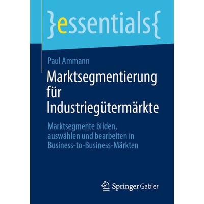 Marktsegmentierung für Industriegütermärkte, Taschenbuch von Paul Ammann, Springer Fachmedien Wiesbaden GmbH, 978-3-658-35632-3