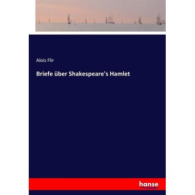 Briefe über Shakespeare's Hamlet, Taschenbuch von Alois Flir, Hansebooks, 978-3-7446-9075-1