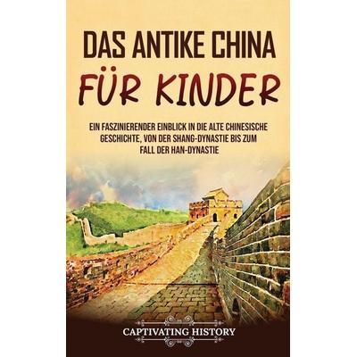 Das antike China für Kinder, Gebundene Ausgabe von Captivating History, Captivating Travels, 978-1-63716-863-9
