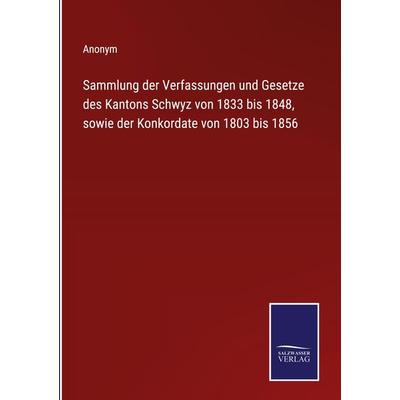 Sammlung der Verfassungen und Gesetze des Kantons Schwyz von 1833 bis 1848, sowie der Konkordate von 1803 bis 1856, Gebundene Ausgabe von Anonym, BoD
