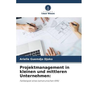 Projektmanagement in kleinen und mittleren Unternehmen:, Taschenbuch von Arielle Guemdjo Djoko, Verlag Unser Wissen, 978-620-5-99119-0