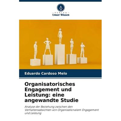 Organisatorisches Engagement und Leistung: eine angewandte Studie, Taschenbuch von Eduardo Cardoso Melo, Verlag Unser Wissen, 978-620-7-82187-7