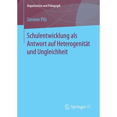 Schulentwicklung als Antwort auf Heterogenität und Ungleichheit, Taschenbuch von Simone Pilz, Springer Fachmedien Wiesbaden GmbH, 978-3-658-18940-2