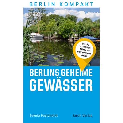 Berlins geheime Gewässer, Taschenbuch von Svenja Paetzholdt, Jaron, 978-3-89773-434-0