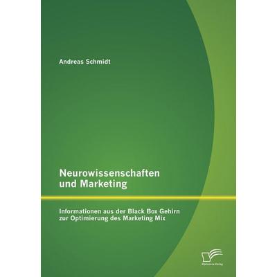 Neurowissenschaften und Marketing: Informationen aus der Black Box Gehirn zur Optimierung des Marketing Mix, Taschenbuch von Andreas Schmidt,
