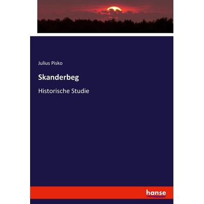 Skanderbeg, Taschenbuch von Julius Pisko, Hansebooks, 978-3-348-08400-0