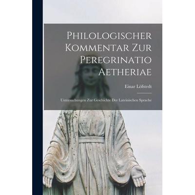 Philologischer kommentar zur Peregrinatio Aetheriae, Taschenbuch von Einar Löfstedt, Legare Street Press, 978-1-01-642716-6