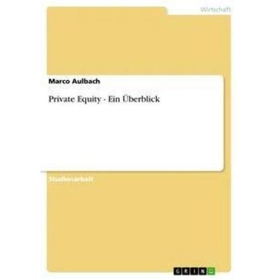 Private Equity - Ein Überblick, Taschenbuch von Marco Aulbach, GRIN, 978-3-656-39444-0