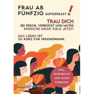 Frau ab 50 aufgepasst! Trau Dich, sei frech, verrückt und mutig -erreiche Deine Ziele - JETZT! Das Leben ist zu kurz für irgendwann, Taschenbuch von