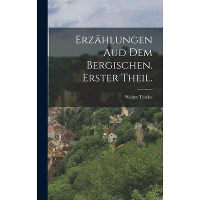 Erzählungen aud dem Bergischen. Erster Theil., Gebundene Ausgabe von Walter Tesche, Legare Street Press, 978-1-01-860194-6