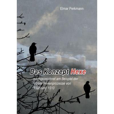 Das Konstrukt Hexe, Taschenbuch von Elmar Perkmann, BoD – Books on Demand, 978-3-7347-9086-7
