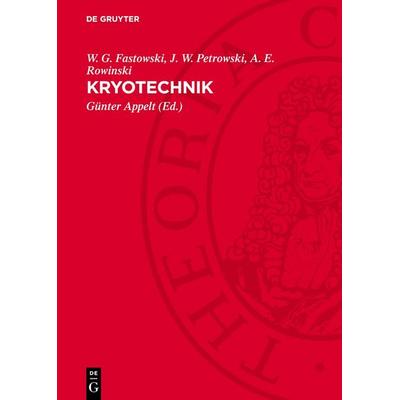 Kryotechnik, Gebundene Ausgabe von W. G. Fastowski,J. W. Petrowski,A. E. Rowinski, De Gruyter, 978-3-11-274530-4