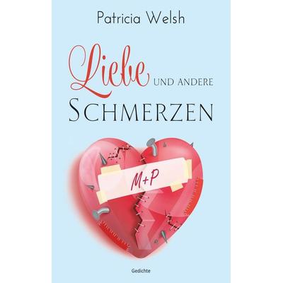 Liebe und andere Schmerzen, Taschenbuch von Patricia Welsh, BoD – Books on Demand, 978-3-7448-8346-7