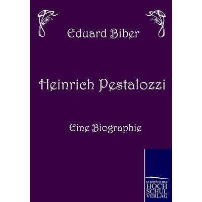 Heinrich Pestalozzi - Eine Biographie, Taschenbuch von Eduard Biber, EHV Academicpress, 978-3-86741-227-8