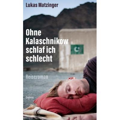 Ohne Kalaschnikow schlaf ich schlecht, Gebundene Ausgabe von Lukas Matzinger, Zsolnay, Paul, 978-3-552-07525-2