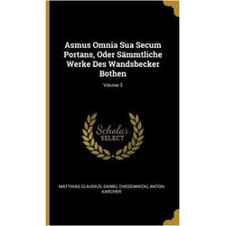 Asmus Omnia Sua Secum Portans, Oder Sämmtliche Werke Des Wandsbecker Bothen- Volume 3, Ratgeber von Matthias Claudius, Daniel Chodowiecki, Anton Karcher