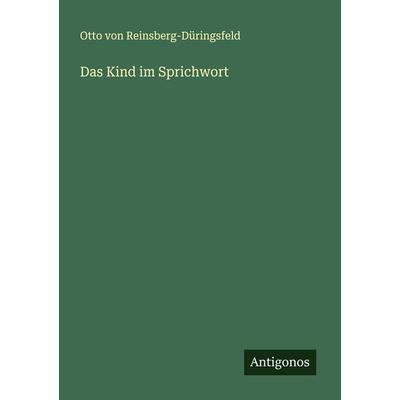Das Kind im Sprichwort, Taschenbuch von Otto Reinsberg-Düringsfeld, Antigonos Verlag, 978-3-386-13963-2