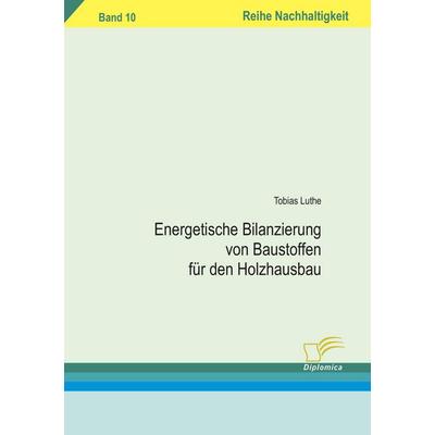 Energetische Bilanzierung von Baustoffen für den Holzhausbau, Taschenbuch von Tobias Luthe, Diplomica Verlag GmbH, 978-3-8366-0621-9