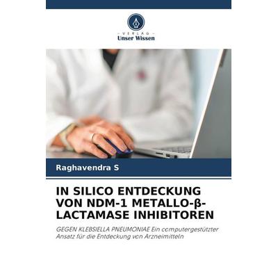 IN SILICO ENTDECKUNG VON NDM-1 METALLO-¿-LACTAMASE INHIBITOREN, Taschenbuch von Raghavendra S., Verlag Unser Wissen