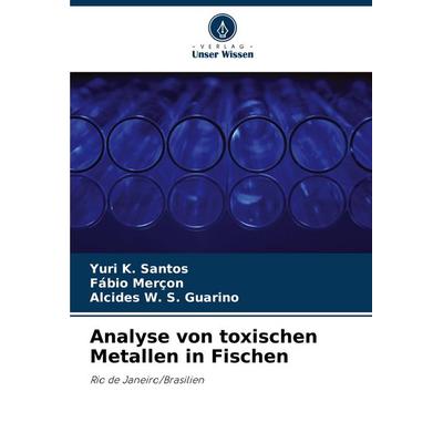 Analyse von toxischen Metallen in Fischen, Taschenbuch von Yuri K. Santos,Fábio Merçon,Alcides W. S. Guarino, Verlag Unser Wissen, 978-620-8-59690-3
