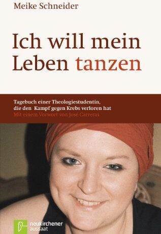 Meike Schneider - Ich will mein Leben tanzen: Tagebuch einer Theologiestudentin, die den Kampf gegen Krebs verloren hat. Mit einem Vorwort von Jose'Carreras - Preis vom 16.10.2026 11:41:07 h