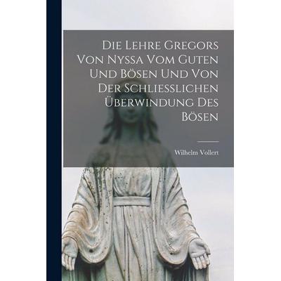 Die Lehre Gregors Von Nyssa Vom Guten Und Bösen Und Von Der Schliesslichen Überwindung Des Bösen, Taschenbuch von Wilhelm Vollert, Legare Street