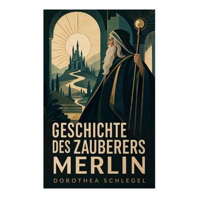Geschichte des Zauberers Merlin, Taschenbuch von Dorothea Schlegel, E-artnow, 978-80-273-5340-8