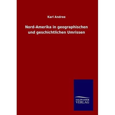 Nord-Amerika in geographischen und geschichtlichen Umrissen, Gebundene Ausgabe von Karl Andree, Salzwasser, 978-3-8460-1334-2