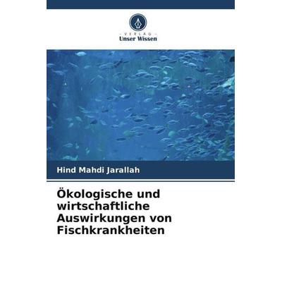 Ökologische und wirtschaftliche Auswirkungen von Fischkrankheiten, Taschenbuch von Hind Mahdi Jarallah, Verlag Unser Wissen, 978-620-5-40384-6