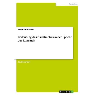 Böttcher, H: Bedeutung des Nachtmotivs in der Epoche der Rom, Taschenbuch von Helena Böttcher, GRIN, 978-3-346-07683-0