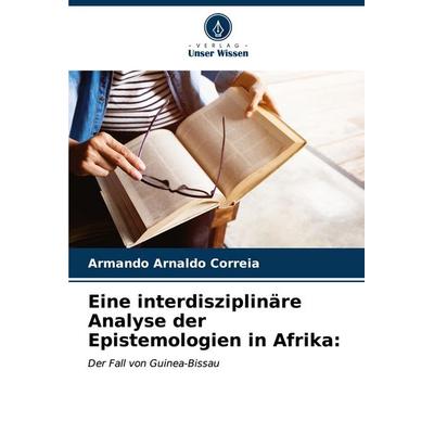 Eine interdisziplinäre Analyse der Epistemologien in Afrika:, Taschenbuch von Armando Arnaldo Correia, Verlag Unser Wissen, 978-620-6-66520-5
