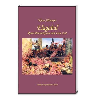 Elagabal, Taschenbuch von Klaus Altmayer, Traugott Bautz, 978-3-88309-928-6