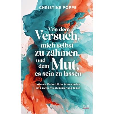 Von dem Versuch, mich selbst zu zähmen, und dem Mut, es sein zu lassen, Gebundene Ausgabe von Christine Poppe, R.Brockhaus, 978-3-417-01013-8