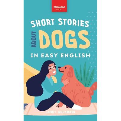 Short Stories About Dogs in Easy English, Gebundene Ausgabe von Jenny Goldmann, Bellanova Books, 978-619-264-124-5