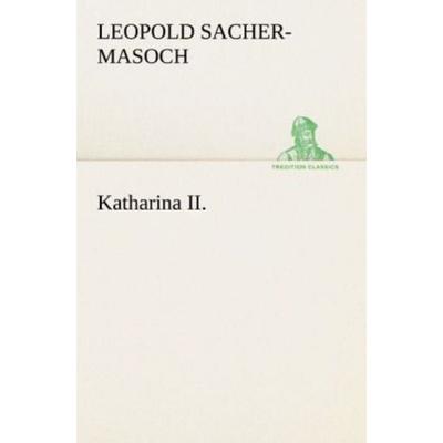 Katharina II., Taschenbuch von Leopold Sacher-Masoch, Tredition, 978-3-8424-9294-3
