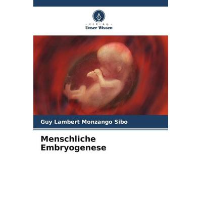 Menschliche Embryogenese, Taschenbuch von Guy Lambert Monzango Sibo, Verlag Unser Wissen, 978-620-6-21304-8