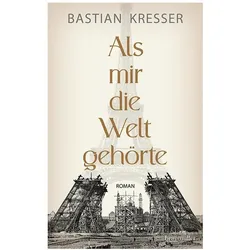 Als mir die Welt gehörte, Belletristik von Bastian Kresser