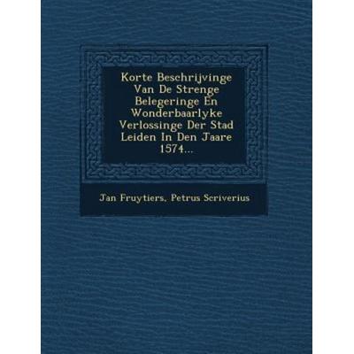 Korte Beschrijvinge Van de Strenge Belegeringe En Wonderbaarlyke Verlossinge Der Stad Leiden in Den Jaare 1574..., von Jan Fruytiers,Petrus