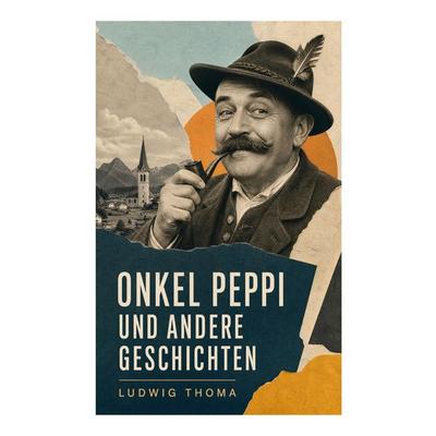 Onkel Peppi und andere Geschichten, Taschenbuch von Ludwig Thoma, E-artnow, 978-80-273-6315-5